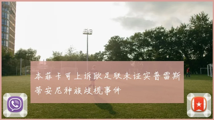 本菲卡可上诉欧足联未证实普雷斯蒂安尼种族歧视事件