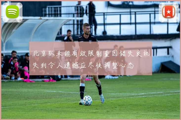 北京队未能有效限制奎因错失良机失利令人遗憾应尽快调整心态